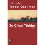 ŞU ÇILGIN TÜRKLER - OYUN - TURGUT ÖZAKMAN