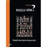 SUÇLU KIM? TÜRKİYE'DE ÇOCUK SUÇLULUĞU - SEZER AYAN