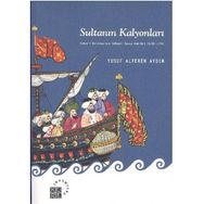 SULTANIN KALYONLARI OSMANLI DONANMASININ YELKENLI SAVAŞ GEMILERI (1701-1770) - YUSUF ALPEREN AYDIN