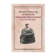 SUMERLILER TÜRKLERIN BIR KOLUDUR SUMER - TÜRK KÜLTÜR BAĞLARI - MUAZZEZ İLMIYE ÇIĞ