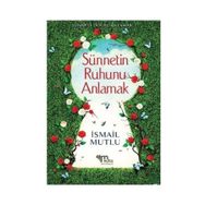 Sünnetin Ruhunu Anlamak - İsmail Mutlu