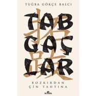 Tabgaçlar - Bozkırdan Çin Tahtına - Tuğba Gökçe Balcı