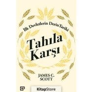 Tahıla Karşı - İlk Devletlerin Derin Tarihi - James C. Scott