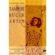 TANBURI KÜÇÜK ARTIN A MUSICAL TREATISE OF THE EIGHTEENTH CENTURY - EUGENIA POPESCU-JUDETZ