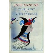 TANRI KENT VE YITIK ŞARKILAR - JALE SANCAK