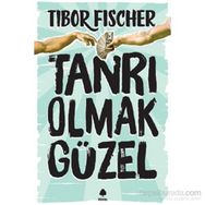 Tanrı Olmak Güzel - Tibor Fischer