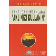 TANRI`DAN İNSANLARA-AKLINIZI KULLAN - İLHAMİ SADIK