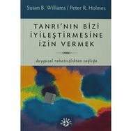 TANRI'NIN BIZI İYILEŞTIRMESINE İZIN VERMEK DUYGUSAL RAHATSIZLIKTAN SAĞLIĞA - PETER R. HOLMES;SUSAN B. WILLIAMS