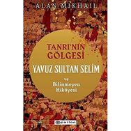 Tanrı’nın Gölgesi Yavuz Sultan Selim ve Bilinmeyen Hikayesi - Epsilon Yayınları