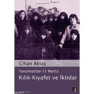 TANZIMAT´TAN 12 MART´A KILIK-KIYAFET VE İKTİDAR - CIHAN AKTAŞ