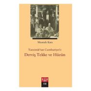 Tanzimattan Cumhuriyet'e Derviş Tekke ve Hüzün - Mustafa Kara