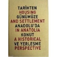 TARIHTEN GÜNÜMÜZE ANADOLU'DA KONUT VE YERLEŞME HOUSING AND SETTLEMENT IN ANATOLIA A HISTORICAL PERSPECTIVE - YILDIZ SEY