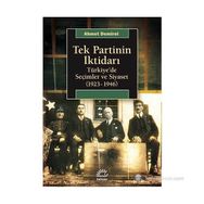 TEK PARTININ İKTIDARI TÜRKIYEDE SEÇIMLER VE SIYASET (1923-1946) - AHMET DEMIREL