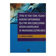 TFRS ve Yeni Türk Ticaret Kanunu Kapsamında İşletme Birleşmelerinin Değerlendirilmesi ve Muhasebeleştirilmesi - Mahmut Karğın
