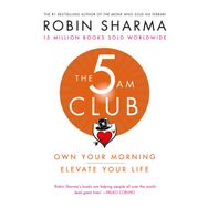 The 5 Am Club: Own Your Morning Elevate Your Life - Robin Sharma