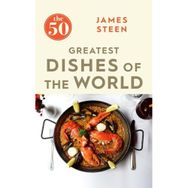 The 50 Greatest Dishes of the World - James Steen