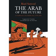 The Arab of the Future: Volume 1: A Childhood in the Middle East, 1978-1984 - A Graphic Memoir