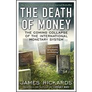 The Death of Money: The Coming Collapse of the İnternational Monetary System
