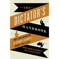 The Dictator's Handbook: Why Bad Behavior is Almost Always Good Politics