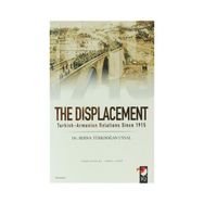 THE DISPLACEMENT TURKISH-ARMENIAN RELATIONS SINCE 1915 - BERNA TÜRKDOĞAN UYSAL