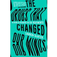 The Drugs That Changed Our Minds: The History Of Psychiatry In Ten Treatments