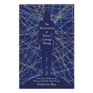 The Electricity of Every Living Thing: A Woman’s Walk in the Wild to Find Her Way Home