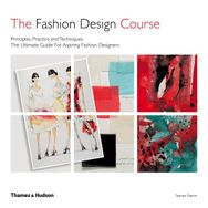 The Fashion Design Course - Principles, Practice and Techniques - Steven Faerm