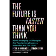The Future is Faster Than You Think How Converging Technologies Are Transforming Business İndustries and Our Lives