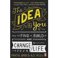 The Idea in You: How to Find It,Build It and Change Your Life