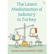 The Latent Mediatization of Judiciary in Turkey - Handan Sena Lezgioğlu Özer