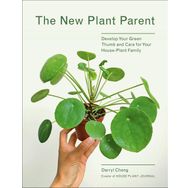 The New Plant Parent: Develop Your Green Thumb and Care for Your House-Plant Family