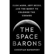 The Space Barons: Elon Musk, Jeff Bezos, and the Quest to Colonize the Cosmos