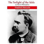 The Twilight Of The Idols Or How To Philosophize - Friedrich Nietzsche