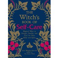 The Witch's Book of Self-Care: Magical Ways to Pamper, Soothe, and Care for Your Body and Spirit