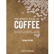 The World Atlas of Coffee: From Beans to Brewing - Coffees Explored, Explained and Enjoyed - James Hoffman