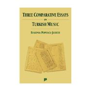 THREE COMPARATIVE ESSAYS ON TURKISH MUSIC - EUGENIA POPESCU-JUDETZ