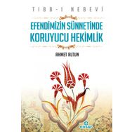 Tıbb-ı Nebevi : Efendimizin Sünnetinde Koruyucu Hekimlik - Ahmet Altun