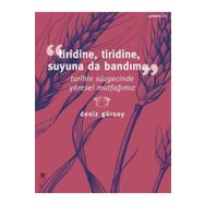TIRIDINE, TIRIDINE, SUYUNA DA BANDIM... TARIHIN SÜZGECINDE YÖRESEL MUTFAĞIMIZ - DENIZ GÜRSOY