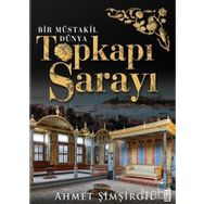 Topkapı Sarayı - Bir Müstakil Dünya Ciltli - Ahmet Şimşirgil