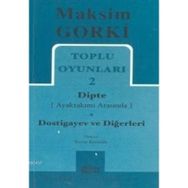 TOPLU OYUNLARI 2 DIPTE (AYAKTAKIMI ARASINDA) - DOSTIGAYEV VE DİĞERLERİ - MAKSIM GORKI