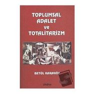 TOPLUMSAL ADALET VE TOTALITARIZM - BETÜL KARAGÖZ