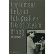 TOPLUMSAL BELGECI FOTOĞRAF VE FIKRET OTYAM ÖRNEĞİ - MERTER ORAL