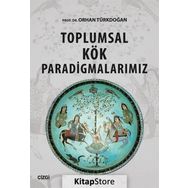 Toplumsal Kök Paradigmalarımız - Orhan Türkdoğan