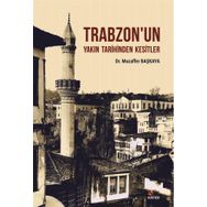 Trabzon'un Yakın Tarihinden Kesitler - Muzaffer Başkaya