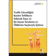 TRAFIK GÜVENLİĞİNİ KASTEN TEHLIKEYE SOKMAK SUÇU VE BU SUÇUN YARALAMA VE ÖLDÜRME SUÇLARIYLA İÇTİMAİ - HALIL POLAT