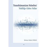 Transhümanizm Felsefesi Tekilliğe Giden Yollar - Mehmet Şükrü Özkan