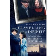 Travelling to Infinity: The True Story Behind the Theory of Everything - Jane Hawking