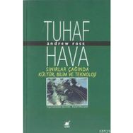 Tuhaf Hava Sınırlar Çağında Kültür, Bilim ve Teknoloji - Andrew Ross