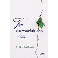 Tüm Olumsuzluklara İnat - Sibel Baydar