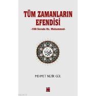 TÜM ZAMANLARIN EFENDISI 100 SORUDA HZ. MUHAMMED - MEHMET NEZIR GÜL